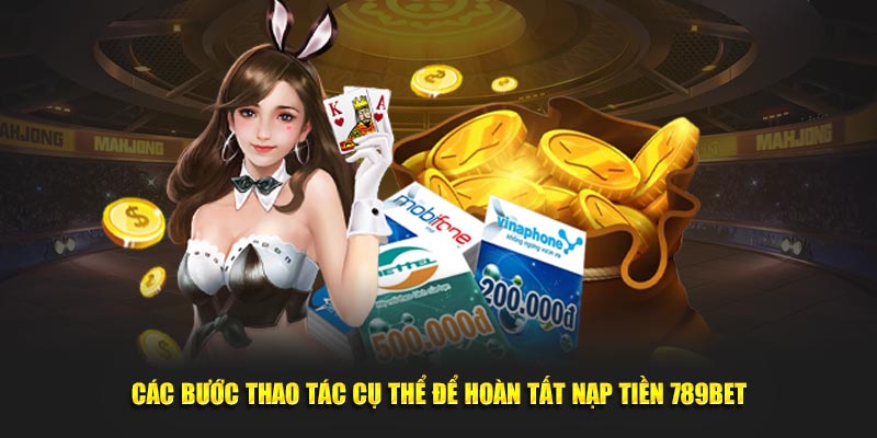 Các bước thao tác cụ thể để hoàn tất nạp tiền 789BET