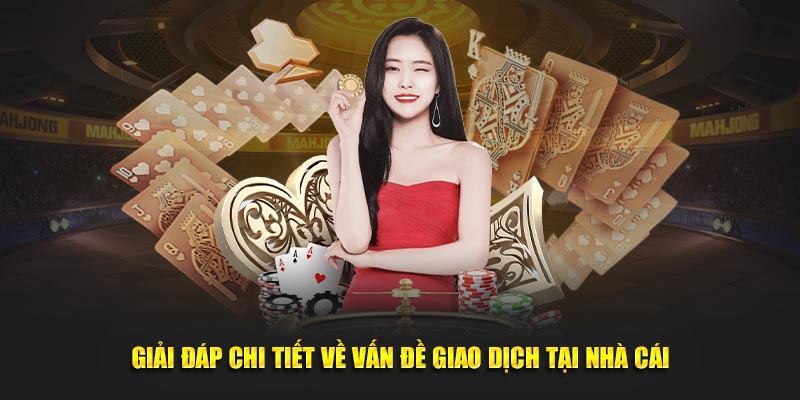 Giải đáp chi tiết về vấn đề giao dịch tại nhà cái