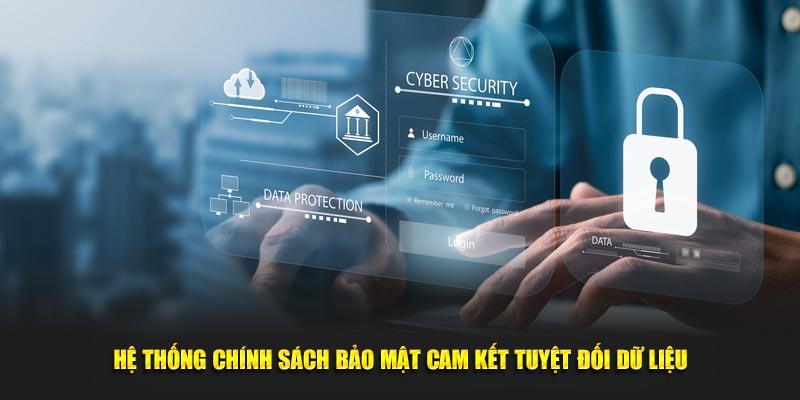 Hệ thống chính sách bảo mật cam kết tuyệt đối dữ liệu