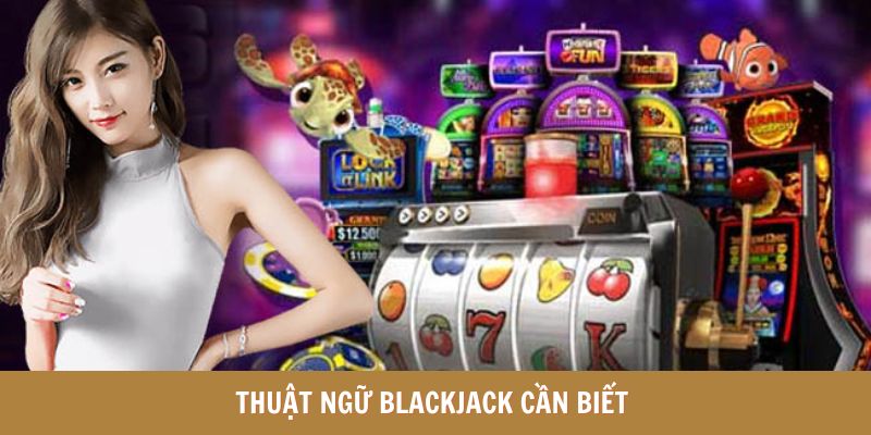 Các thuật ngữ thường gặp khi chơi blackjack 