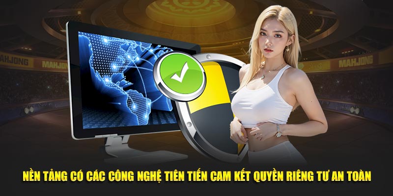 Nền tảng có các công nghệ tiên tiến cam kết quyền riêng tư an toàn