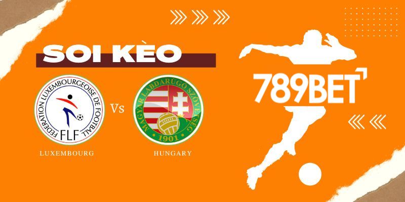 Nhận định trận đấu Luxembourg vs Hungary